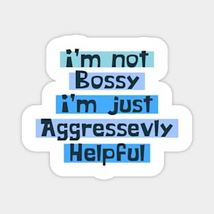 I'm Not Bossy I'm Aggressively Helpful gift for Women Magnet