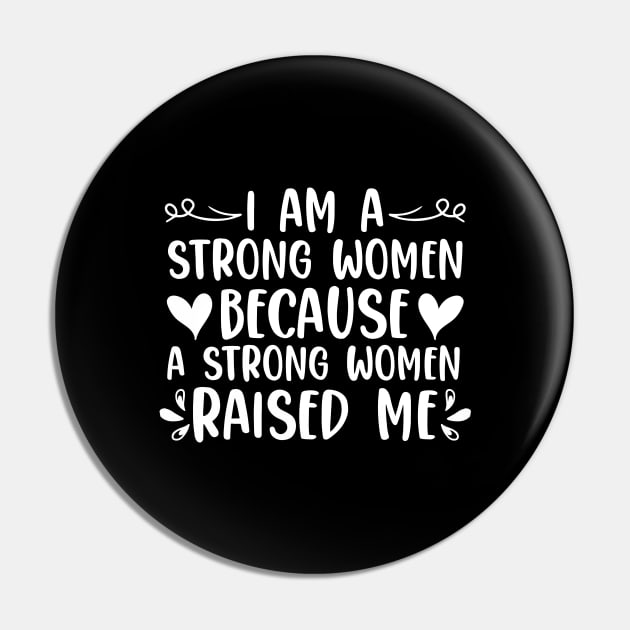 I Am A Strong Women Because A Strong Women Raised Me Pin by sBag-Designs