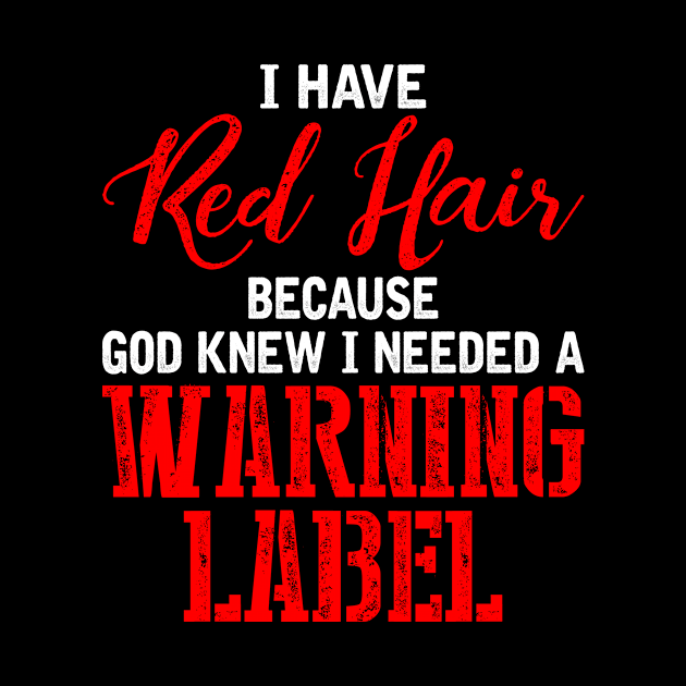 I Have Red Hair Because God Knew I Needed A Warning Label by SimonL