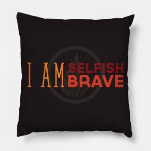 I Am Selfish, I Am Brave Pillow