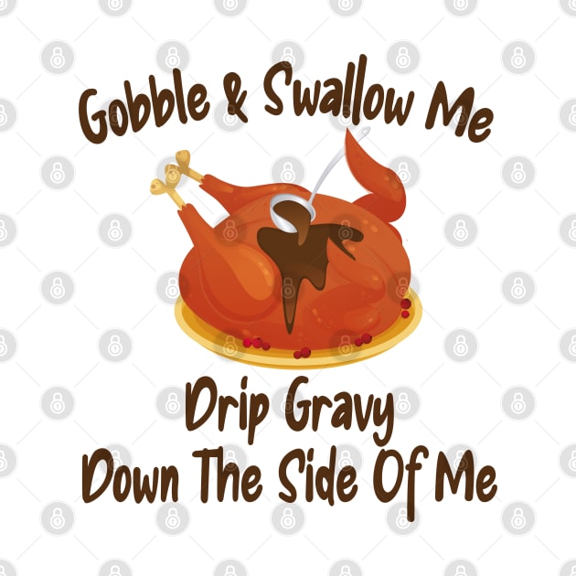 Gobble Swallow Me Drip Gravy Thanksgiving Turkey by Tom´s TeeStore