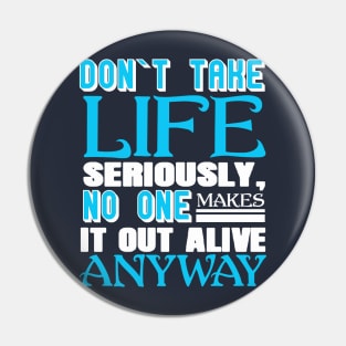 Don’t Take Life Seriously No One Makes It Out Alive Anyway Pin