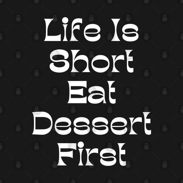 Life Is Short Eat Dessert First. Funny Dessert Lover Saying by That Cheeky Tee