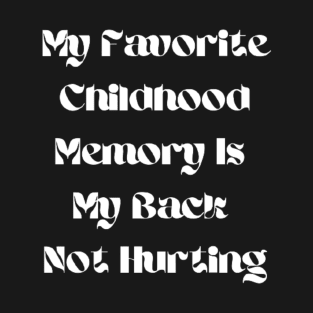 My Favorite Childhood Memory Is My Back Not Hurting T-Shirt