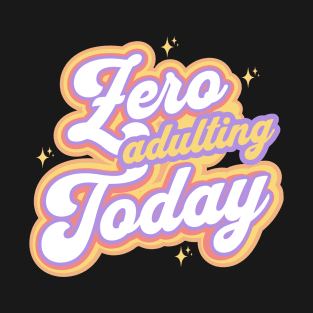 Zero Adulting Today T-Shirt