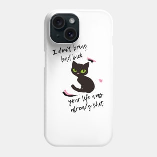 I don t bring bad luck your life was already shit Phone Case