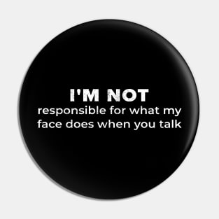 I'm Not Responsible For What My Face Does When You Talk Funny .AL Pin