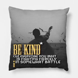 Be kind cuz everyone you meet is fighting fiercely in somewhat battle meme quotes Man's Woman's Pillow