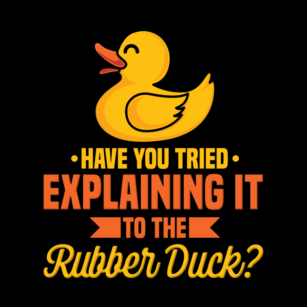 Have You Tried Explaining It To The Rubber Duck by teweshirt