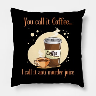 You Call It Coffee.... I Call It Anti Murder Juice Pillow