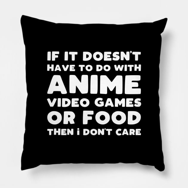 If It Doesn't Have To Do With Anime Video Games Or Food Then I Don't Care Pillow by kapotka