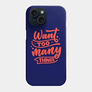 Want Too Many Things Phone Case
