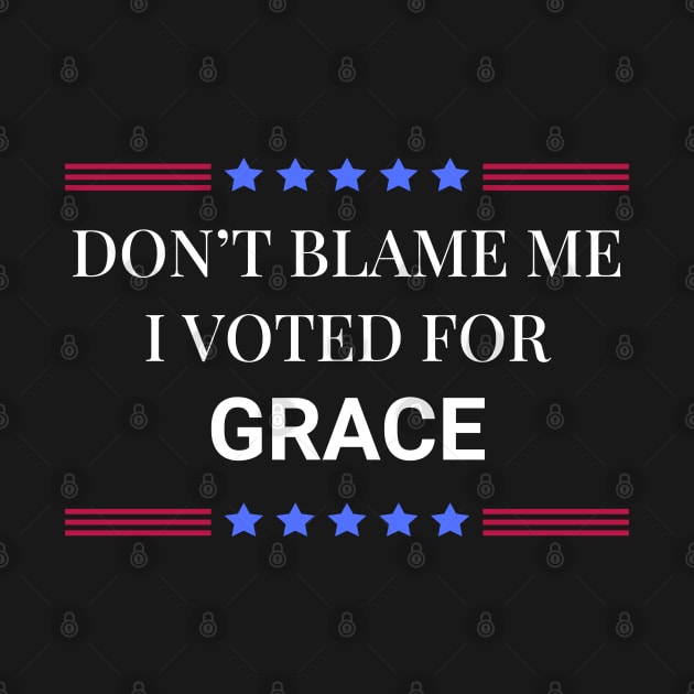 Don't Blame Me I Voted For Grace by Woodpile