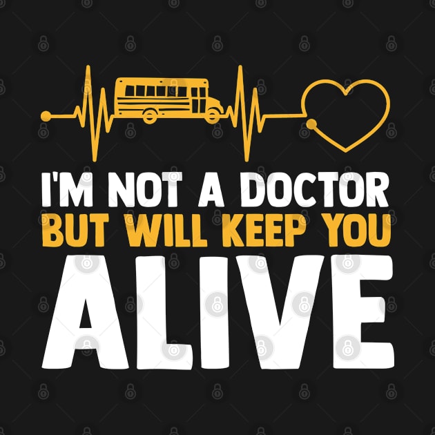 I'm Not A Doctor A Yellow School Bus Driver Driving Students by sBag-Designs