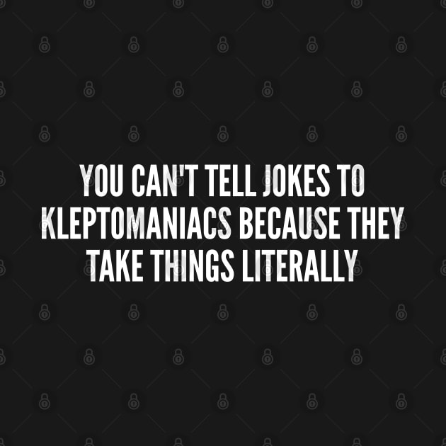 Funny - Kleptomaniacs - Funny Joke Statement Humor Slogan Quotes Saying by sillyslogans