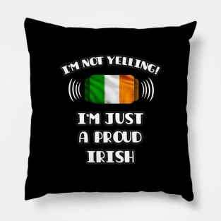 I'm Not Yelling I'm A Proud Irish - Gift for Irish With Roots From Ireland Pillow