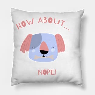 how about...? nope - cool dog Pillow