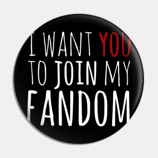 i want YOU to join my fandom Pin