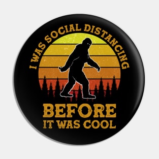 I Was Social Distancing Before It Was Cool Bigfoot Funny Pin