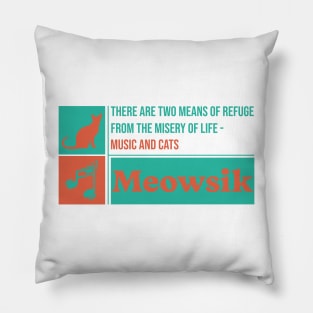 There are two means of refuge from the misery of life - Music and cats - Meowsik Pillow