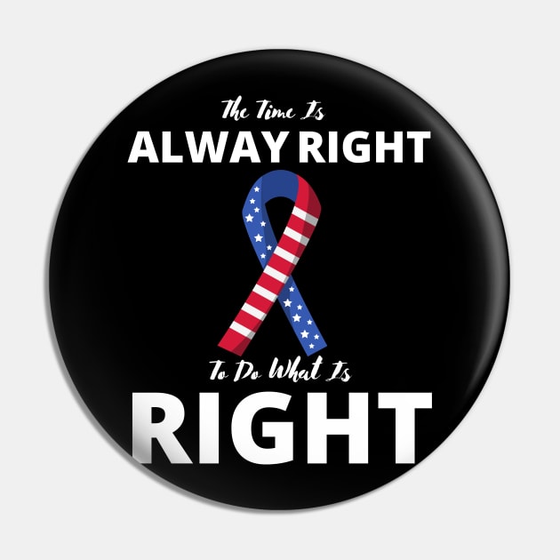 Martin Luther King Jr. The Time is Always Right to do What is Right Pin by Johner_Clerk_Design