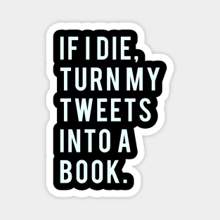 If I Die, Turn My Tweets into a Book. Magnet