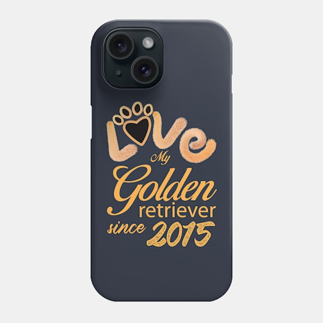 Love my Golden Retriever since 2015 Phone Case by ArteriaMix