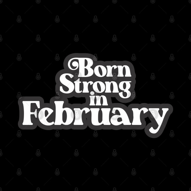 Born Strong in February - Birth Month (3) - Birthday Gift by Vector-Artist