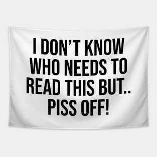 I don't know who needs to read this but piss off lol funny tee Tapestry