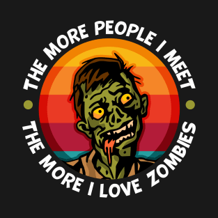 Zombie More People I Meet The More I Love Zombies T-Shirt