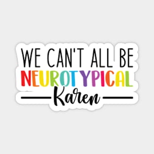 We Can't All Be Neurotypical Karen - Embrace Neurodiversity Magnet