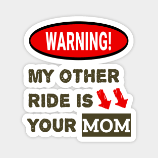 Warning: My Other Ride Is Your MOM Magnet