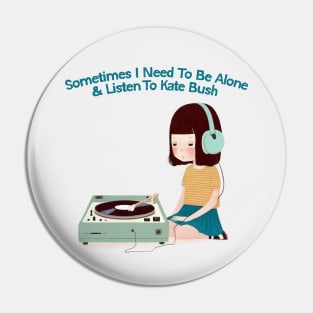 Sometimes I Need To Be Alone & Listen To Kate Bush Pin