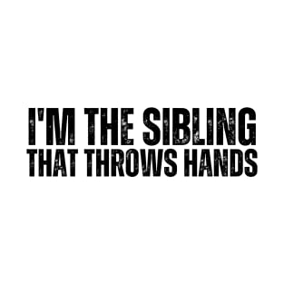 im the sibling that throws hands T-Shirt