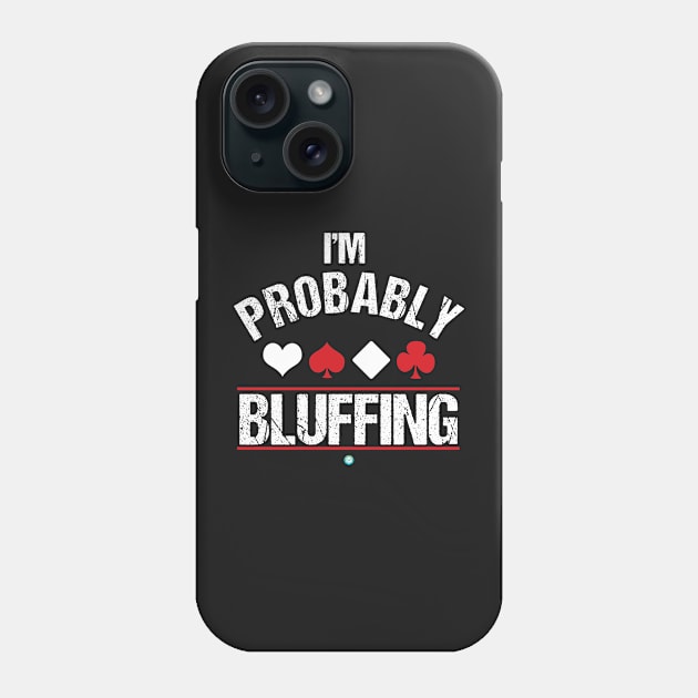 I'm Probably Bluffing - Funny Poker Cards Gift Phone Case by woormle