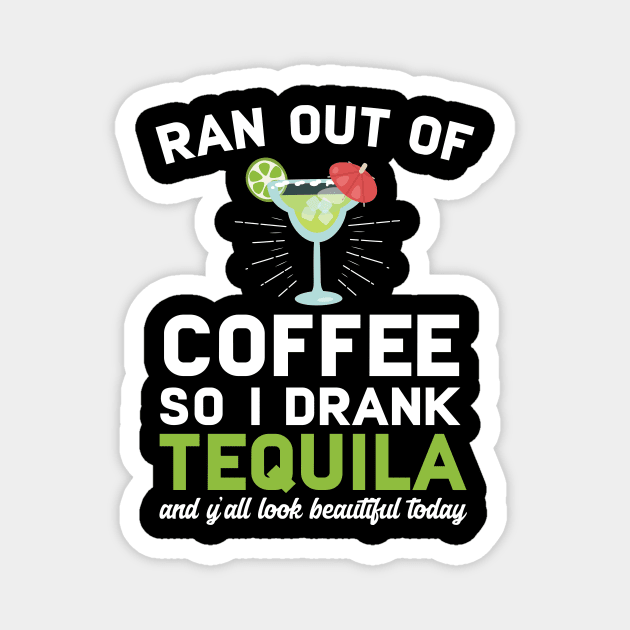 Ran Out Of Coffee So I Drank Tequila Magnet by Eugenex