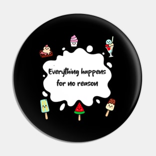 Everything Happens for no Reason Pin