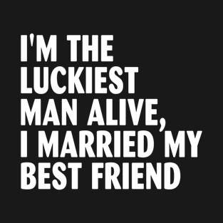 I'm the luckiest man alive, I married my best friend T-Shirt