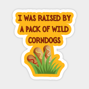 I Was Raised By A Pack Of Wild Corndogs Magnet