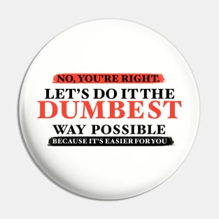 Humor No You're Right Let's Do It The Dumbest Way Possible Graphic T-Shirt Pin