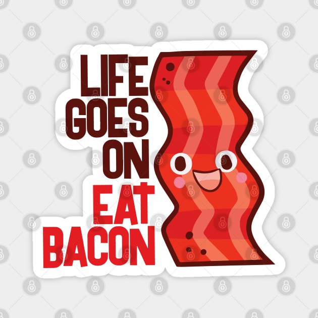 Life Goes On Eat Bacon Magnet by Jocularity Art