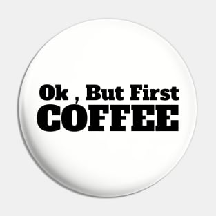 Ok , But First Coffee for coffee lover Pin