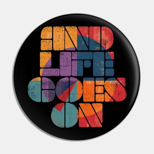 and life goes on Pin