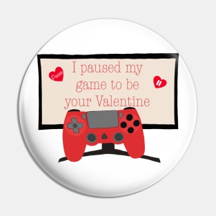 I paused my game to be your Valentine Pin