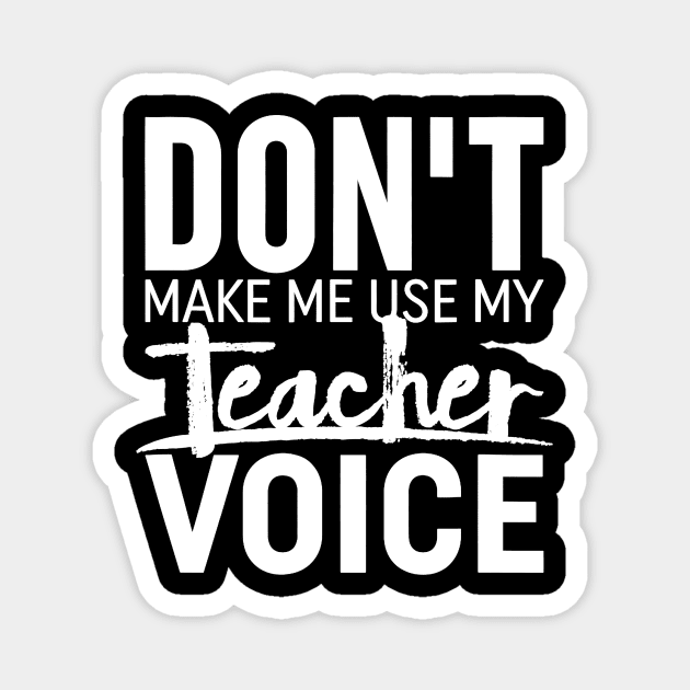 Don't Make Me Use My Teacher Voice  Teaching Magnet by JensAllison