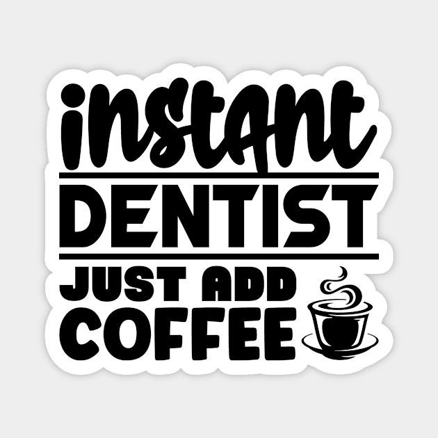 Instant dentist just add coffee Magnet by colorsplash