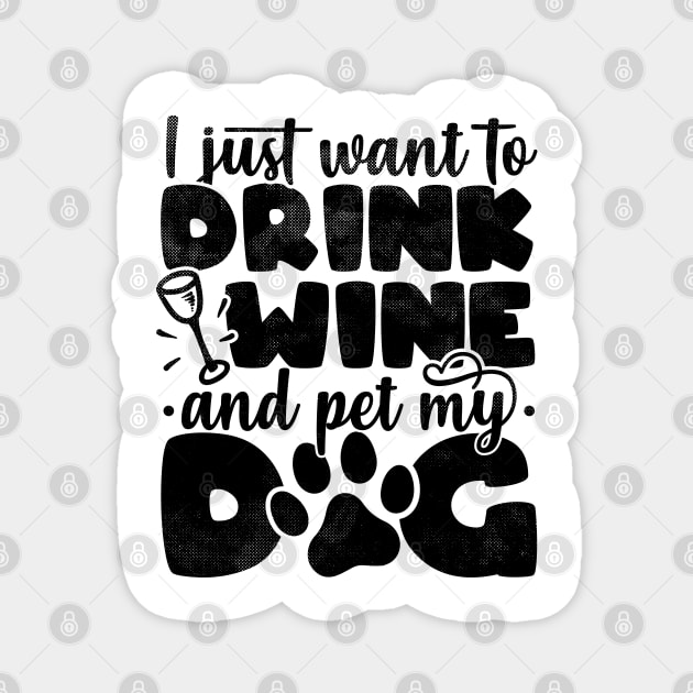 I Just Want To Drink Wine And Pet My Dog - Dog Lover product Magnet by theodoros20