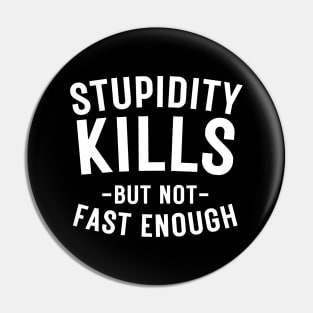 Stupidity kills but not fast enough Pin