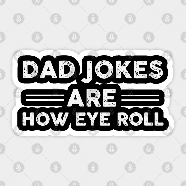 Dad Jokes Are How Eye Roll - Dad Joke - Sticker | TeePublic