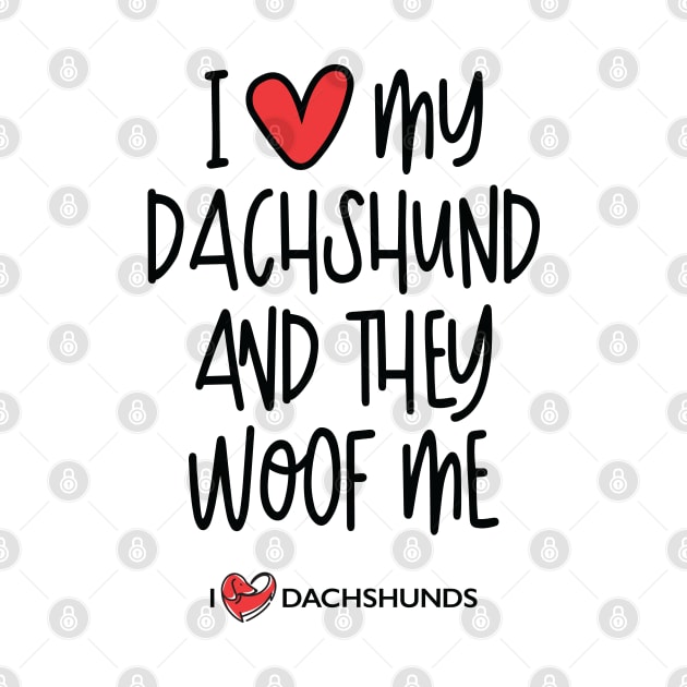 I Love My Dachshund And They Woof Me by I Love Dachshunds